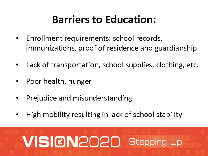 Barriers to Education: • Enrollment requirements: school records, immunizations, proof of residence and guardianship