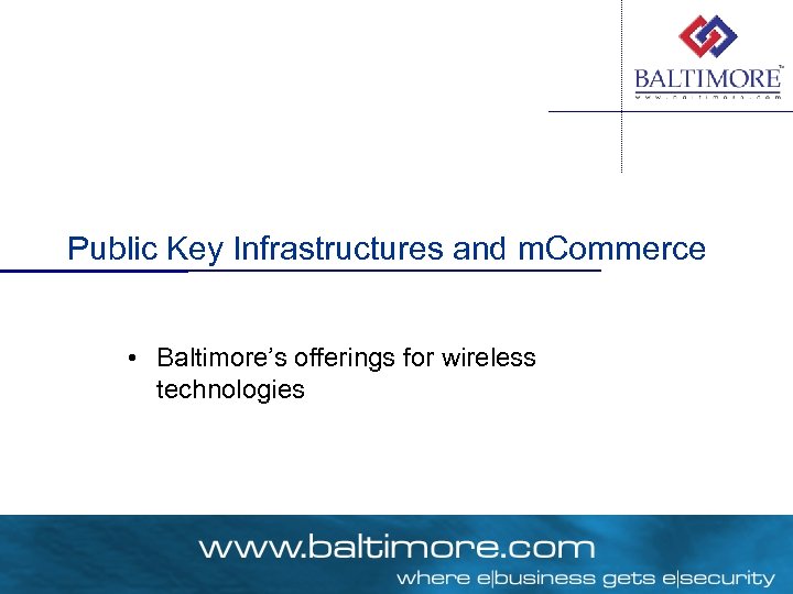 Public Key Infrastructures and m. Commerce • Baltimore’s offerings for wireless technologies 