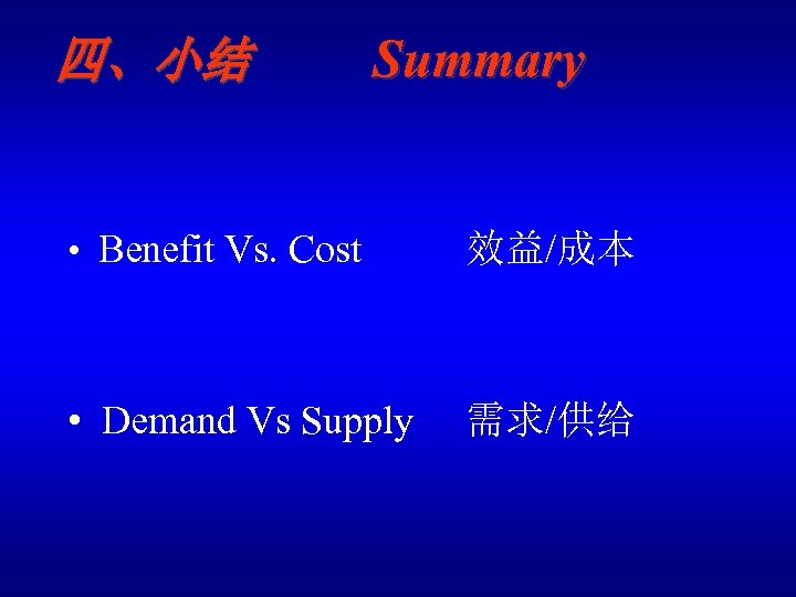 四、小结 Summary • Benefit Vs. Cost 效益/成本 • Demand Vs Supply 需求/供给 