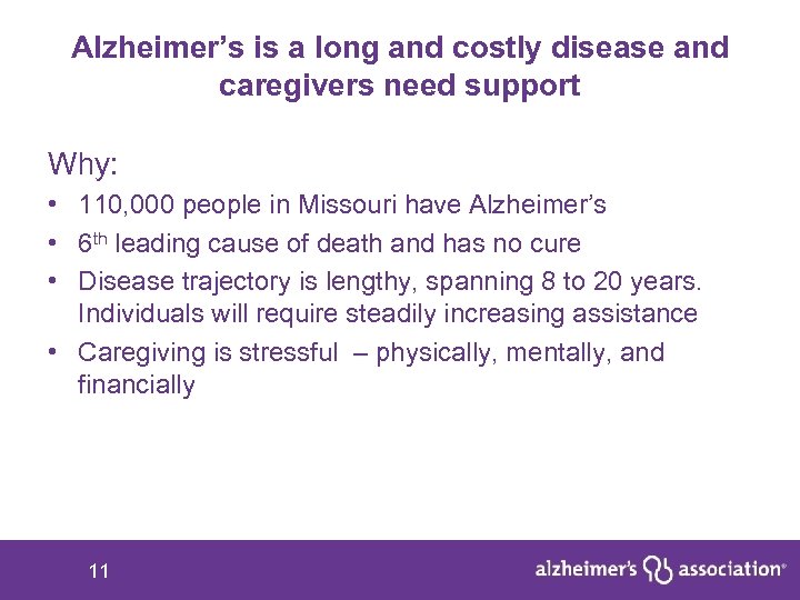 Alzheimer’s is a long and costly disease and caregivers need support Why: • 110,
