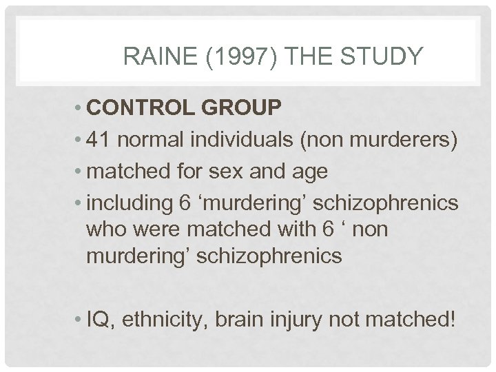 RAINE (1997) THE STUDY • CONTROL GROUP • 41 normal individuals (non murderers) •