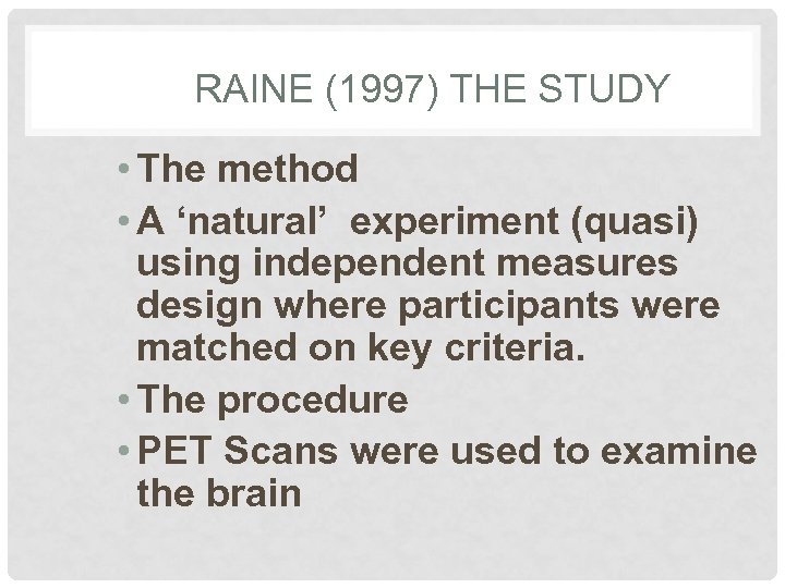 RAINE (1997) THE STUDY • The method • A ‘natural’ experiment (quasi) using independent