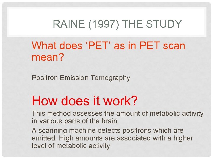 RAINE (1997) THE STUDY What does ‘PET’ as in PET scan mean? Positron Emission