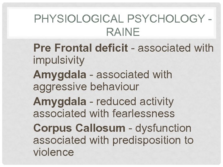 PHYSIOLOGICAL PSYCHOLOGY RAINE Pre Frontal deficit - associated with impulsivity Amygdala - associated with