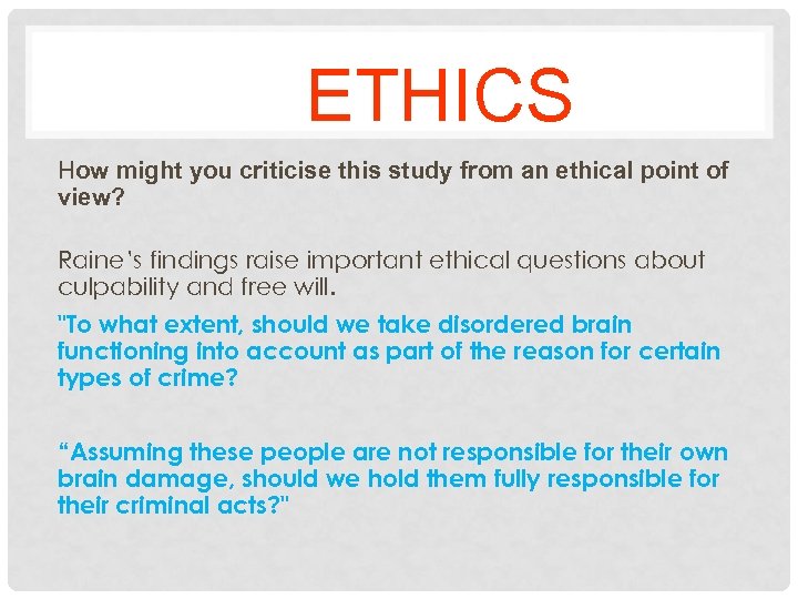 ETHICS How might you criticise this study from an ethical point of view? Raine’s