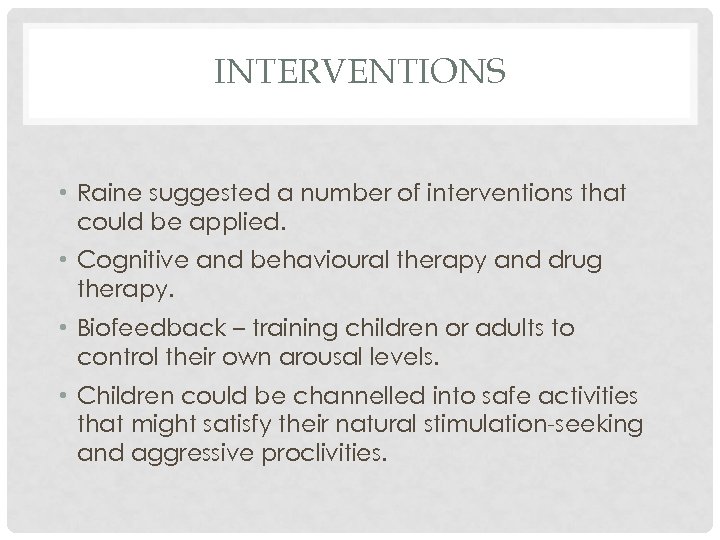INTERVENTIONS • Raine suggested a number of interventions that could be applied. • Cognitive