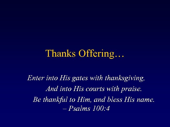 Thanks Offering… Enter into His gates with thanksgiving, And into His courts with praise.