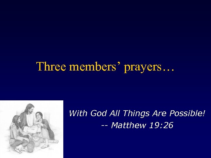 Three members’ prayers… With God All Things Are Possible! -- Matthew 19: 26 