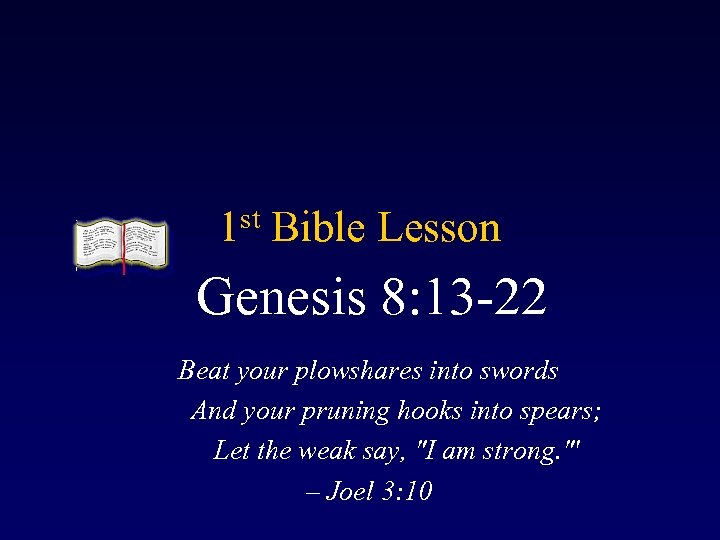 st 1 Bible Lesson Genesis 8: 13 -22 Beat your plowshares into swords And