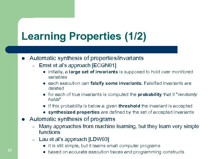 Learning Properties (1/2) l Automatic synthesis of properties/invariants – Ernst et al’s approach [ECGN