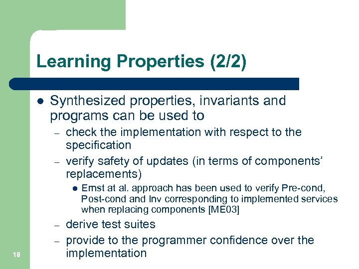 Learning Properties (2/2) l Synthesized properties, invariants and programs can be used to –