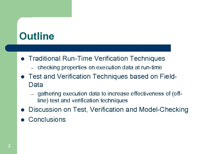 Outline l Traditional Run-Time Verification Techniques – l Test and Verification Techniques based on