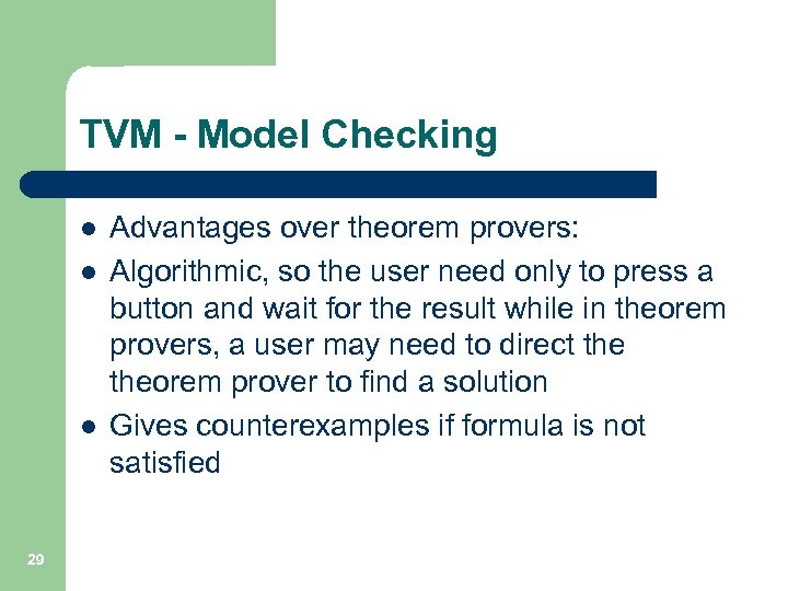 TVM - Model Checking l l l 29 Advantages over theorem provers: Algorithmic, so