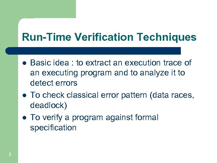 Run-Time Verification Techniques l l l 3 Basic idea : to extract an execution