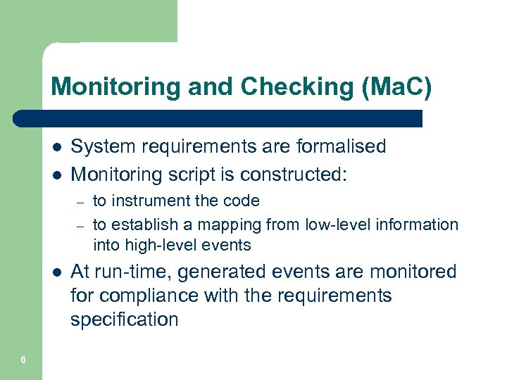 Monitoring and Checking (Ma. C) l l System requirements are formalised Monitoring script is