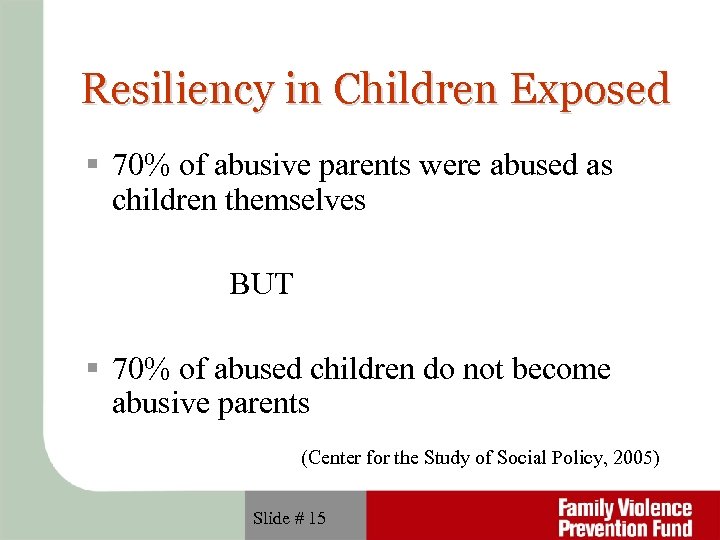 Resiliency in Children Exposed 70% of abusive parents were abused as children themselves BUT