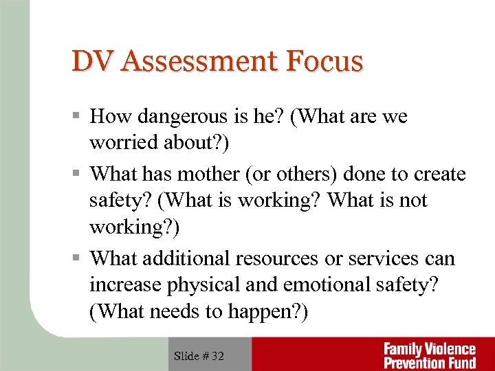 DV Assessment Focus How dangerous is he? (What are we worried about? ) What