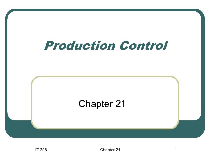 Production Control Chapter 21 IT 208 Chapter 21 1 