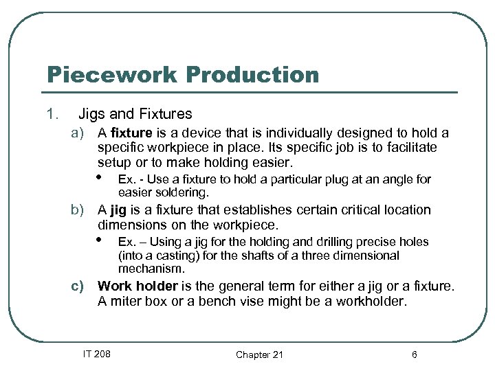 Piecework Production 1. Jigs and Fixtures a) A fixture is a device that is