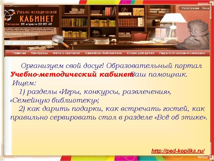Организуем свой досуг! Образовательный портал Учебно-методический кабинет - Ваш помощник. Ищем: 1) разделы «Игры,