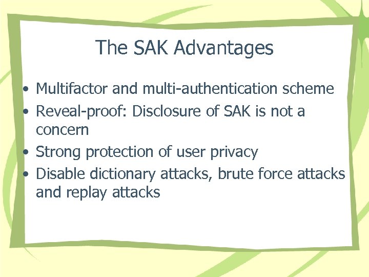 The SAK Advantages • Multifactor and multi-authentication scheme • Reveal-proof: Disclosure of SAK is