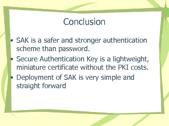 Conclusion • SAK is a safer and stronger authentication scheme than password. • Secure