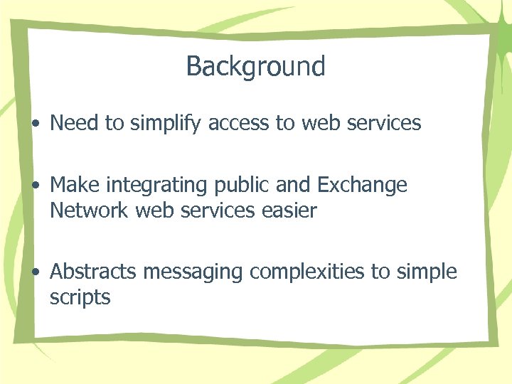 Background • Need to simplify access to web services • Make integrating public and