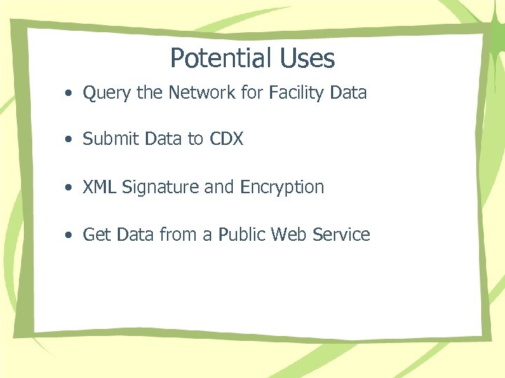 Potential Uses • Query the Network for Facility Data • Submit Data to CDX
