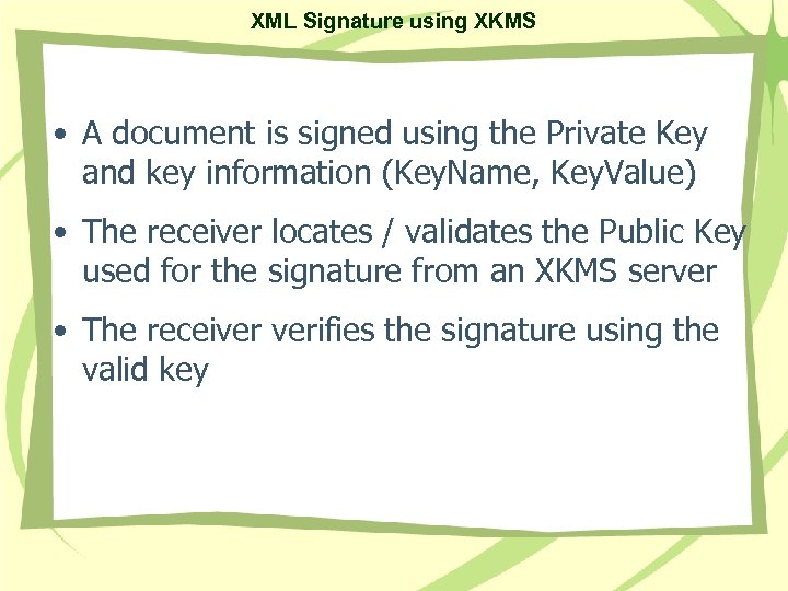 XML Signature using XKMS • A document is signed using the Private Key and