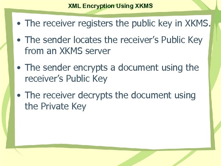 XML Encryption Using XKMS • The receiver registers the public key in XKMS. •