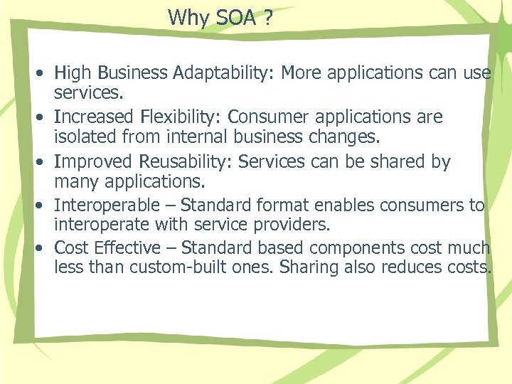Why SOA ? • High Business Adaptability: More applications can use services. • Increased