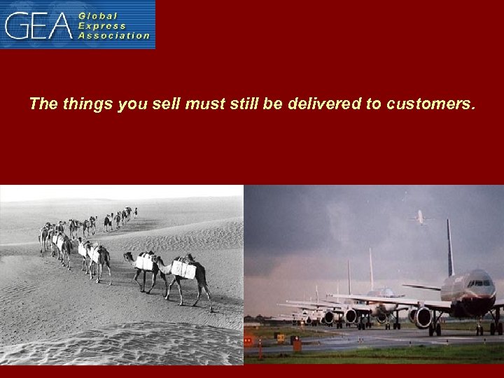 The things you sell must still be delivered to customers. 