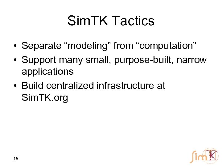 Sim. TK Tactics • Separate “modeling” from “computation” • Support many small, purpose-built, narrow