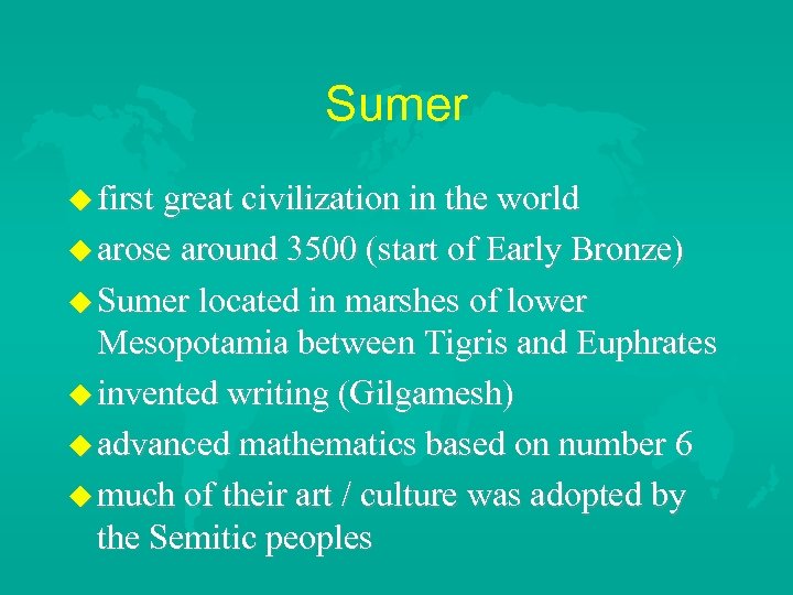 Sumer first great civilization in the world arose around 3500 (start of Early Bronze)