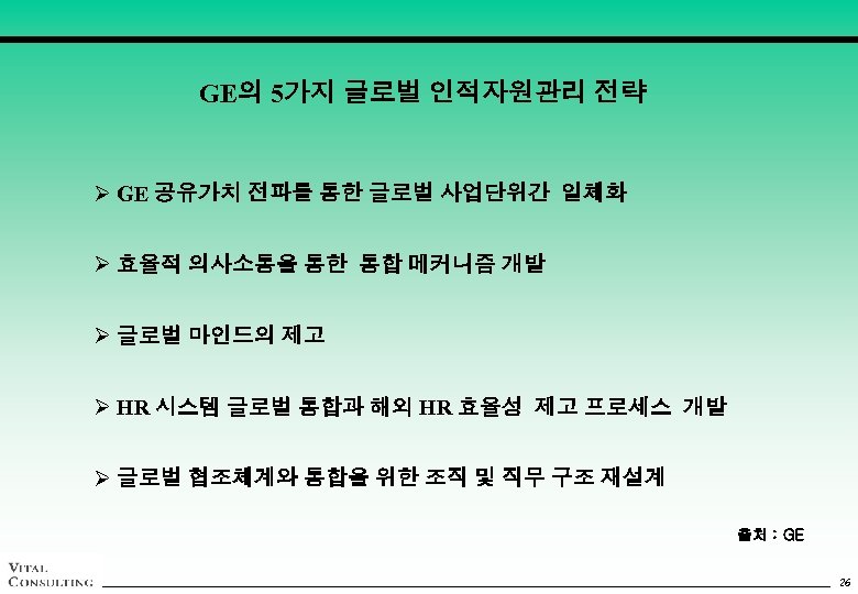 GE의 5가지 글로벌 인적자원관리 전략 Ø GE 공유가치 전파를 통한 글로벌 사업단위간 일체화 Ø