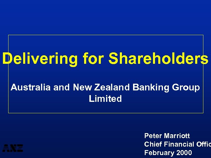 Delivering for Shareholders Australia and New Zealand Banking Group Limited Peter Marriott Chief Financial