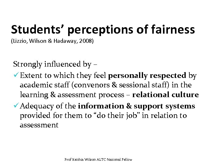 Students’ perceptions of fairness (Lizzio, Wilson & Hadaway, 2008) Strongly influenced by – ü