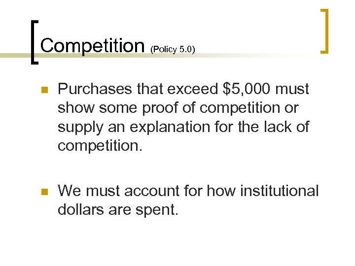 Competition (Policy 5. 0) n Purchases that exceed $5, 000 must show some proof