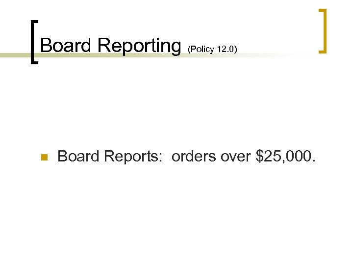 Board Reporting (Policy 12. 0) n Board Reports: orders over $25, 000. 