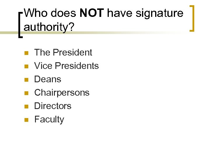 Who does NOT have signature authority? n n n The President Vice Presidents Deans