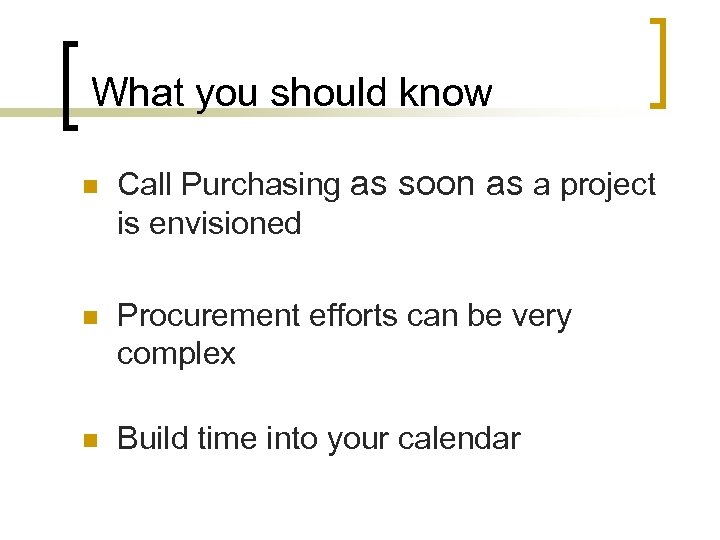 What you should know n Call Purchasing as soon as a project is envisioned