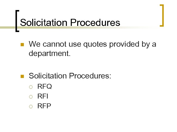 Solicitation Procedures n We cannot use quotes provided by a department. n Solicitation Procedures: