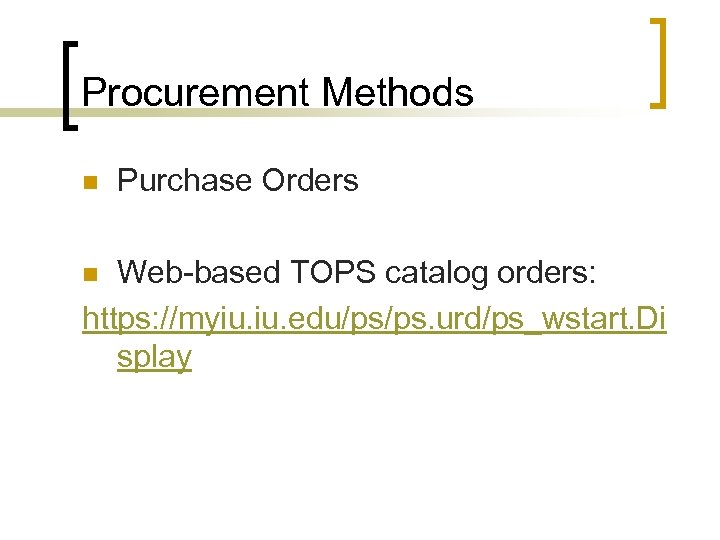 Procurement Methods n Purchase Orders Web-based TOPS catalog orders: https: //myiu. edu/ps/ps. urd/ps_wstart. Di