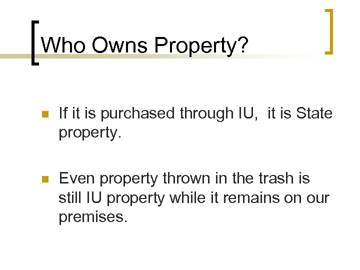 Who Owns Property? n If it is purchased through IU, it is State property.