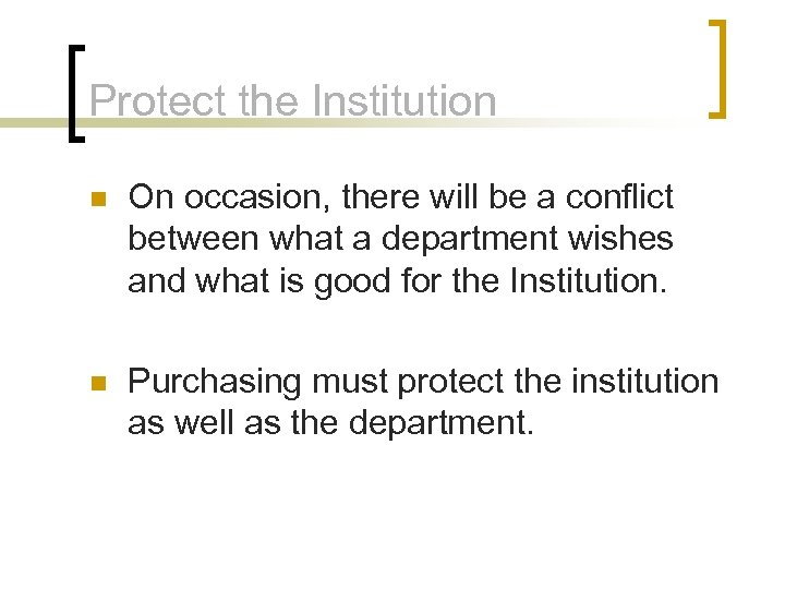 Protect the Institution n On occasion, there will be a conflict between what a