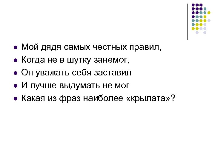 l l l Мой дядя самых честных правил, Когда не в шутку занемог, Он