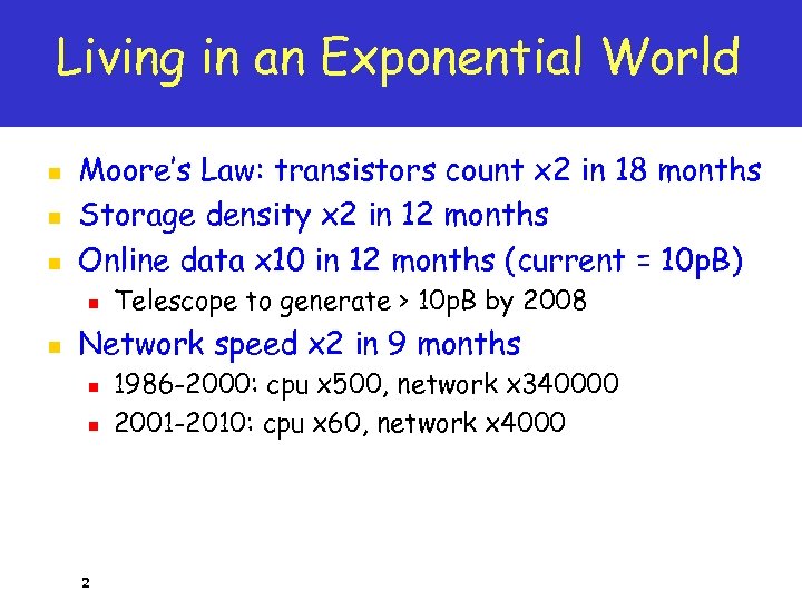 Living in an Exponential World n n n Moore’s Law: transistors count x 2
