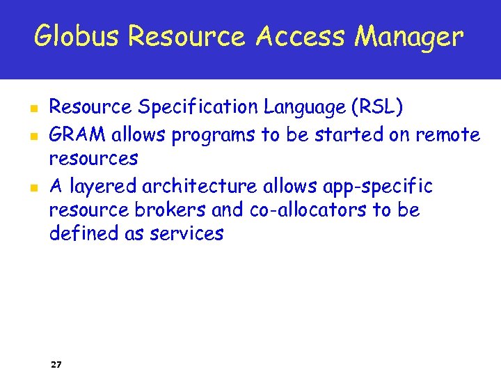 Globus Resource Access Manager n n n Resource Specification Language (RSL) GRAM allows programs
