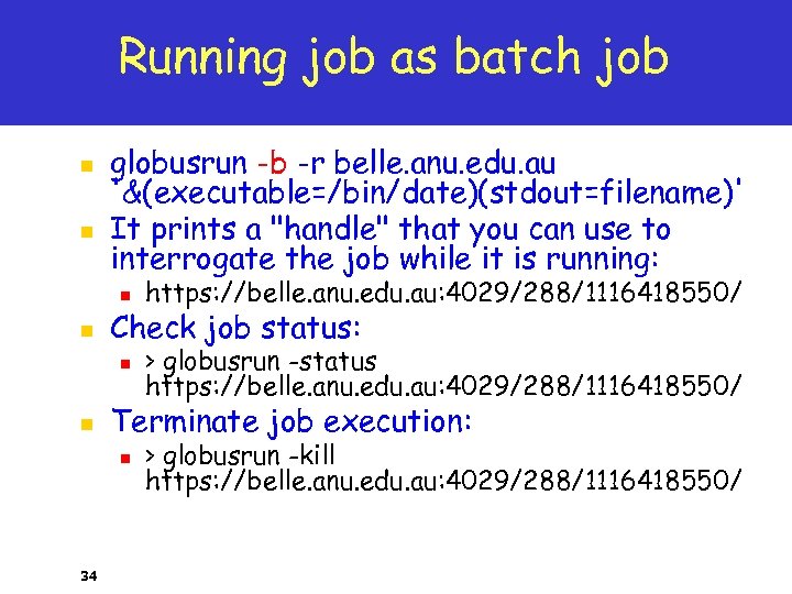 Running job as batch job n n globusrun -b -r belle. anu. edu. au