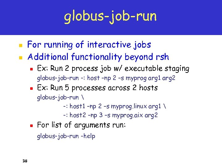 globus-job-run n n For running of interactive jobs Additional functionality beyond rsh n Ex: